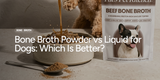 Bone Broth Powder vs Liquid for Dogs: Which Is Better?