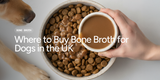 Where to Buy Bone Broth for Dogs in the UK